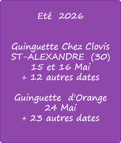  Eté 2026 Guinguette Chez Clovis ST-ALEXANDRE (30) 15 et 16 Mai + 12 autres dates Guinguette d'Orange 24 Mai + 23 autres dates 