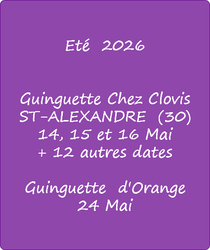 &nbsp; Eté 2026 Guinguette Chez Clovis ST-ALEXANDRE (30) 14, 15 et 16 Mai + 12 autres dates Guinguette d'Orange 24 Mai 
